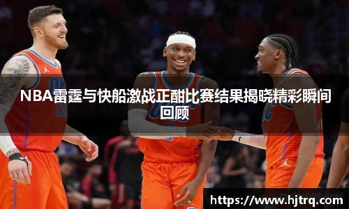 NBA雷霆与快船激战正酣比赛结果揭晓精彩瞬间回顾